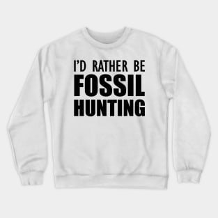 Fossil Hunter - I'd rather be fossil hunting Crewneck Sweatshirt